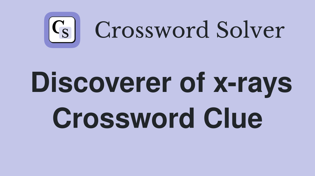 Discoverer of xrays Crossword Clue Answers Crossword Solver